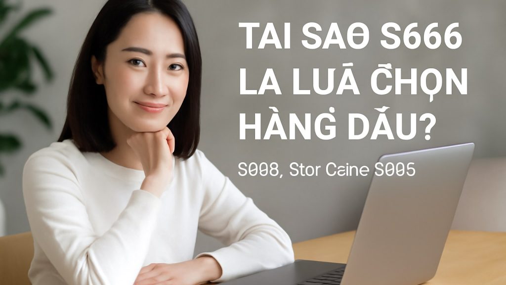 Tại Sao S666 Là Lựa Chọn Hàng Đầu? Minh họa: Tại Sao S666 Là Lựa Chọn Hàng Đầu?